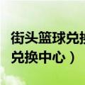 街头篮球兑换中心登录老是出问题（街头篮球兑换中心）