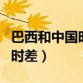 巴西和中国时差的原因门是什么（巴西和中国时差）