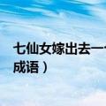 七仙女嫁出去一个打一成语是什么（七仙女嫁出去一个打一成语）