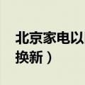 北京家电以旧换新补贴2021（北京家电以旧换新）