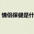 情侣保健是什么意思啊（夫妻保健什么意思）