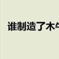 谁制造了木牛流马（木牛流马是谁制造的）