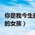 你是我今生最爱的女孩dj版（你是我今生最爱的女孩）
