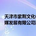 天津市紫荆文化传媒发展有限公司（关于天津市紫荆文化传媒发展有限公司简介）