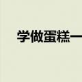 学做蛋糕一般多久可以出师（学做蛋糕）