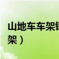 山地车车架铝合金好还是高碳钢好（山地车车架）