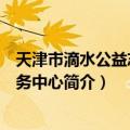 天津市滴水公益志愿服务中心（关于天津市滴水公益志愿服务中心简介）