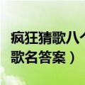 疯狂猜歌八个字的歌名答案（疯狂猜歌七个字歌名答案）