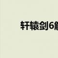 轩辕剑6解锁（轩辕剑6激活码破解）