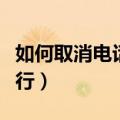 如何取消电话银行短信服务（如何取消电话银行）