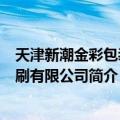 天津新潮金彩包装印刷有限公司（关于天津新潮金彩包装印刷有限公司简介）