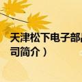 天津松下电子部品有限公司（关于天津松下电子部品有限公司简介）