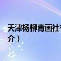 天津杨柳青画社有限公司（关于天津杨柳青画社有限公司简介）