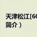 天津松江[600225]（关于天津松江[600225]简介）