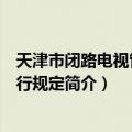 天津市闭路电视管理暂行规定（关于天津市闭路电视管理暂行规定简介）