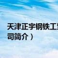 天津正宇钢铁工贸有限公司（关于天津正宇钢铁工贸有限公司简介）