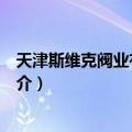 天津斯维克阀业有限公司（关于天津斯维克阀业有限公司简介）