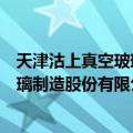 天津沽上真空玻璃制造股份有限公司（关于天津沽上真空玻璃制造股份有限公司简介）