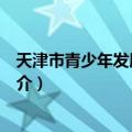 天津市青少年发展基金会（关于天津市青少年发展基金会简介）