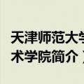 天津师范大学艺术学院（关于天津师范大学艺术学院简介）