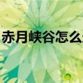 赤月峡谷怎么走图解 老巢（赤月峡谷怎么走）