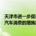 天津市进一步促进汽车消费的措施（关于天津市进一步促进汽车消费的措施简介）