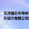 天津强芯半导体芯片设计有限公司（关于天津强芯半导体芯片设计有限公司简介）