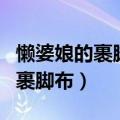 懒婆娘的裹脚布又长又臭什么意思（懒婆娘的裹脚布）
