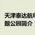 天津泰达航母主题公园（关于天津泰达航母主题公园简介）
