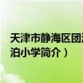 天津市静海区团泊镇团泊小学（关于天津市静海区团泊镇团泊小学简介）