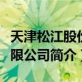 天津松江股份有限公司（关于天津松江股份有限公司简介）