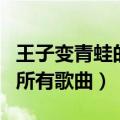 王子变青蛙的所有歌曲在线听（王子变青蛙的所有歌曲）