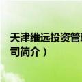 天津维远投资管理有限公司（关于天津维远投资管理有限公司简介）
