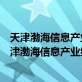 天津渤海信息产业结构调整股权投资基金有限公司（关于天津渤海信息产业结构调整股权投资基金有限公司简介）