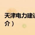 天津电力建设公司（关于天津电力建设公司简介）
