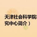 天津社会科学院市情研究中心（关于天津社会科学院市情研究中心简介）