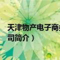 天津物产电子商务有限公司（关于天津物产电子商务有限公司简介）