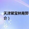 天津聚宝林商贸有限公司（关于天津聚宝林商贸有限公司简介）
