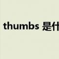 thumbs 是什么意思（thumbs是什么意思）
