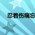 忍着伤痛忘记你歌词（忍着伤痛忘记你）