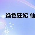 绝色狂妃 仙魅免费阅读（绝色狂妃 仙魅）