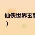 仙侠世界玄兽装备在哪打（仙侠世界玄兽攻略）