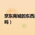 京东商城的东西是正品吗是真的吗（京东商城的东西是正品吗）