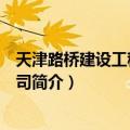 天津路桥建设工程有限公司（关于天津路桥建设工程有限公司简介）