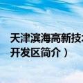 天津滨海高新技术产业开发区（关于天津滨海高新技术产业开发区简介）