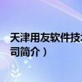 天津用友软件技术有限公司（关于天津用友软件技术有限公司简介）