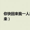 你快回来我一人承受不来怎么回复（你快回来我一人承受不来）