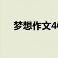 梦想作文400字初中（梦想作文400字）