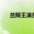 兰陵王演员表彭冠英（兰陵王演员表）