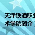 天津铁道职业技术学院（关于天津铁道职业技术学院简介）